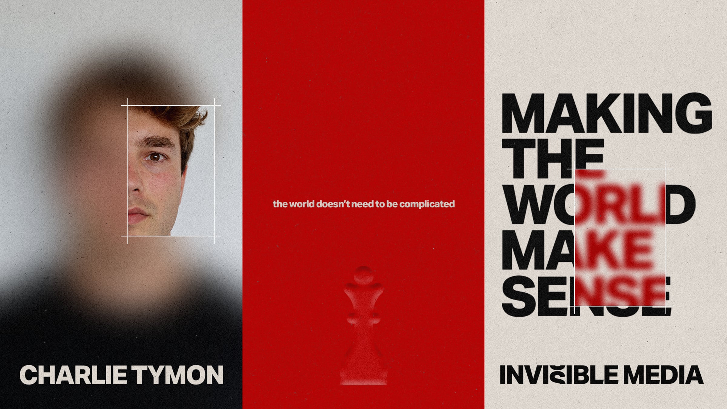 Invisible Media brand triptych: Charlie Tymon, the line the world doesn't need to be complicated, and the words Making the world make sense
